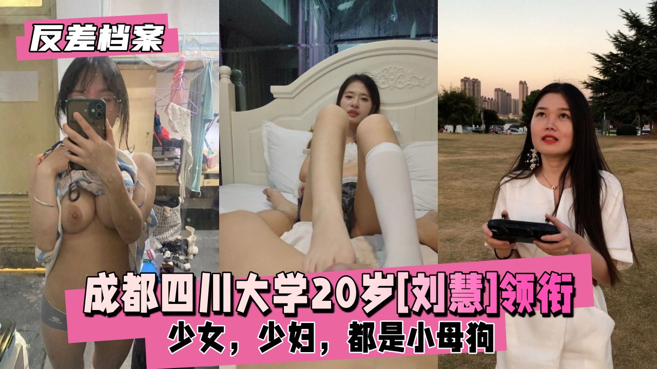 【反差婊档案】成都四川大学20岁[刘慧]领衔3套反差合集